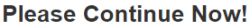 Please-Continue-Now.png